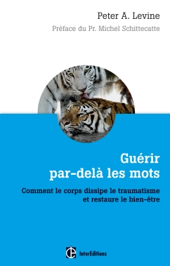 Guérir par delà les mots – Comment le corps dissipe le traumatisme et restaure le bien-être