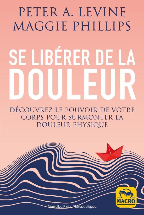 Se libérer de la douleur - Peter Levine et Maggie Phillips - Macroéditions - 2023 Se libérer de la douleur - Peter Levine et Maggie Phillips - Macroéditions - 2023