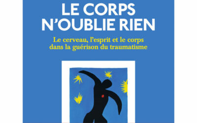 Le corps n’oublie rien. Le cerveau, l’esprit et le corps dans la guérison du traumatisme